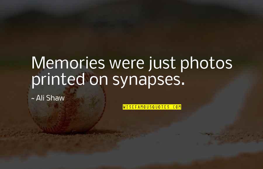 Photos Memories Quotes By Ali Shaw: Memories were just photos printed on synapses.