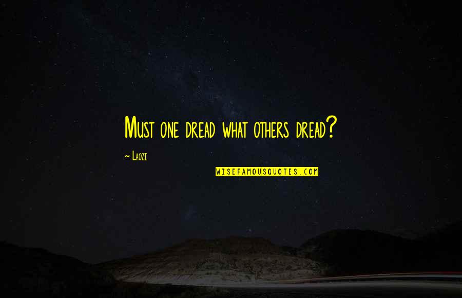 Photos Of Love Quotes By Laozi: Must one dread what others dread?