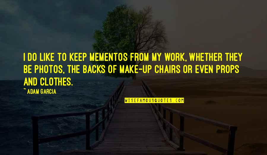 Photos Of Quotes By Adam Garcia: I do like to keep mementos from my Photos Of Quotes By Adam Garcia: I do like to keep mementos from my