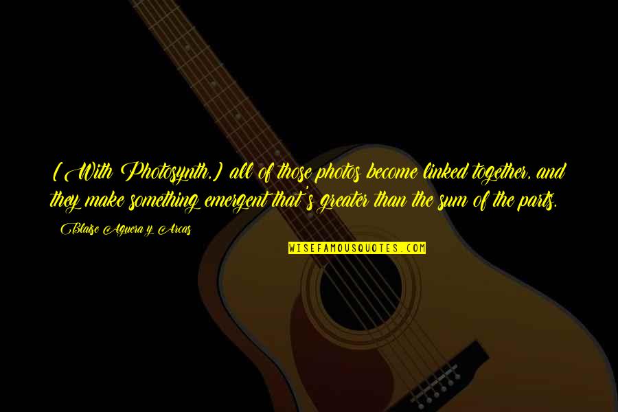 Photos Of Quotes By Blaise Aguera Y Arcas: [With Photosynth,] all of those photos become linked