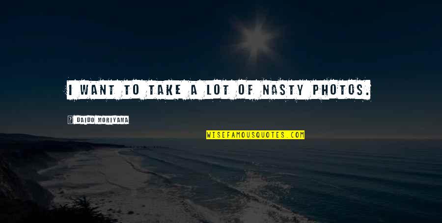 Photos Of Quotes By Daido Moriyama: I want to take a lot of Nasty Photos Of Quotes By Daido Moriyama: I want to take a lot of Nasty