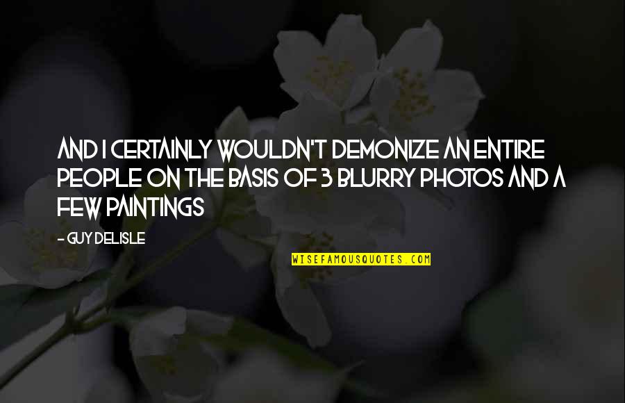 Photos Of Quotes By Guy Delisle: And I certainly wouldn't demonize an entire people Photos Of Quotes By Guy Delisle: And I certainly wouldn't demonize an entire people