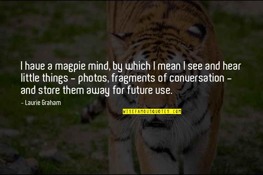 Photos Of Quotes By Laurie Graham: I have a magpie mind, by which I Photos Of Quotes By Laurie Graham: I have a magpie mind, by which I