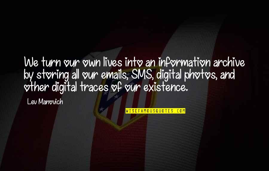 Photos Of Quotes By Lev Manovich: We turn our own lives into an information Photos Of Quotes By Lev Manovich: We turn our own lives into an information