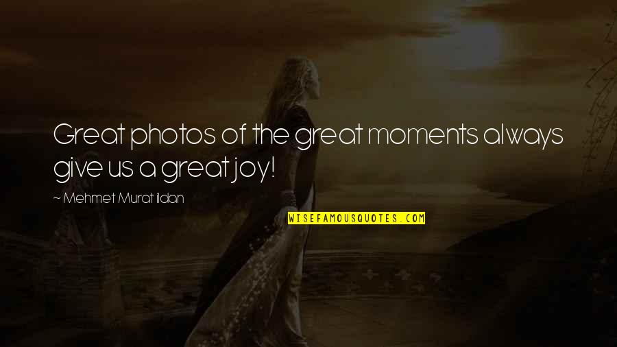 Photos Of Quotes By Mehmet Murat Ildan: Great photos of the great moments always give Photos Of Quotes By Mehmet Murat Ildan: Great photos of the great moments always give