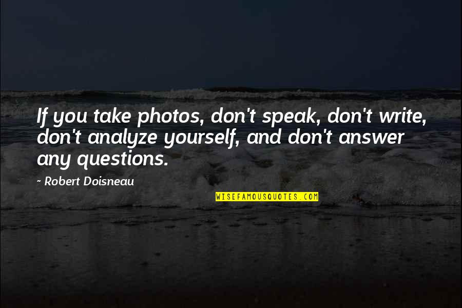 Photos Of Yourself Quotes By Robert Doisneau: If you take photos, don't speak, don't write, Photos Of Yourself Quotes By Robert Doisneau: If you take photos, don't speak, don't write,