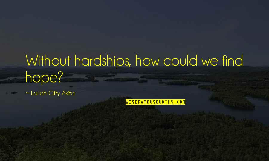 Photos With Friends Quotes By Lailah Gifty Akita: Without hardships, how could we find hope?