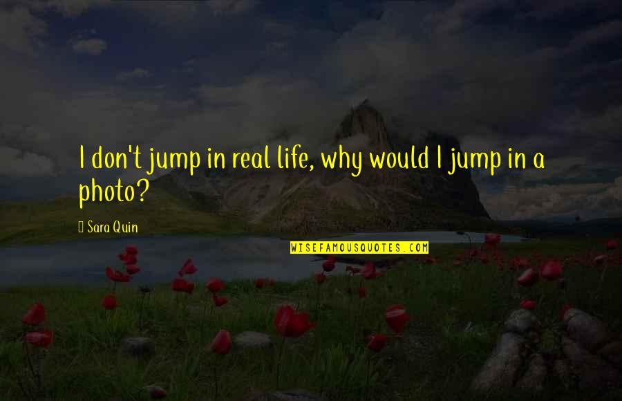 Photoshoot Best Quotes By Sara Quin: I don't jump in real life, why would