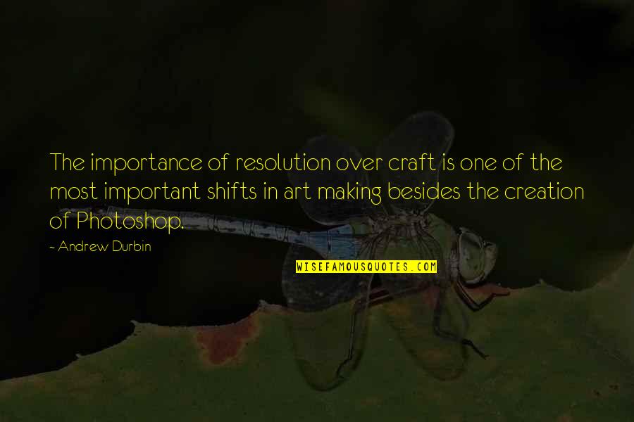 Photoshop Quotes By Andrew Durbin: The importance of resolution over craft is one