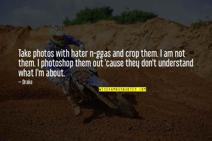 Photoshop Quotes By Drake: Take photos with hater n-ggas and crop them.