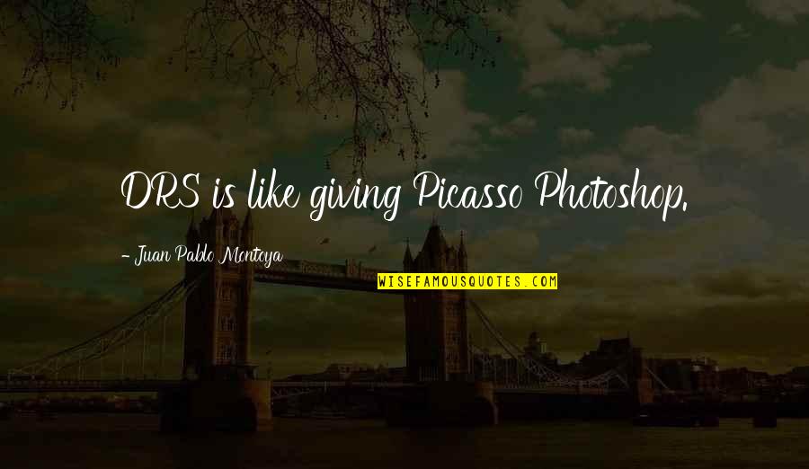 Photoshop Quotes By Juan Pablo Montoya: DRS is like giving Picasso Photoshop. Photoshop Quotes By Juan Pablo Montoya: DRS is like giving Picasso Photoshop.