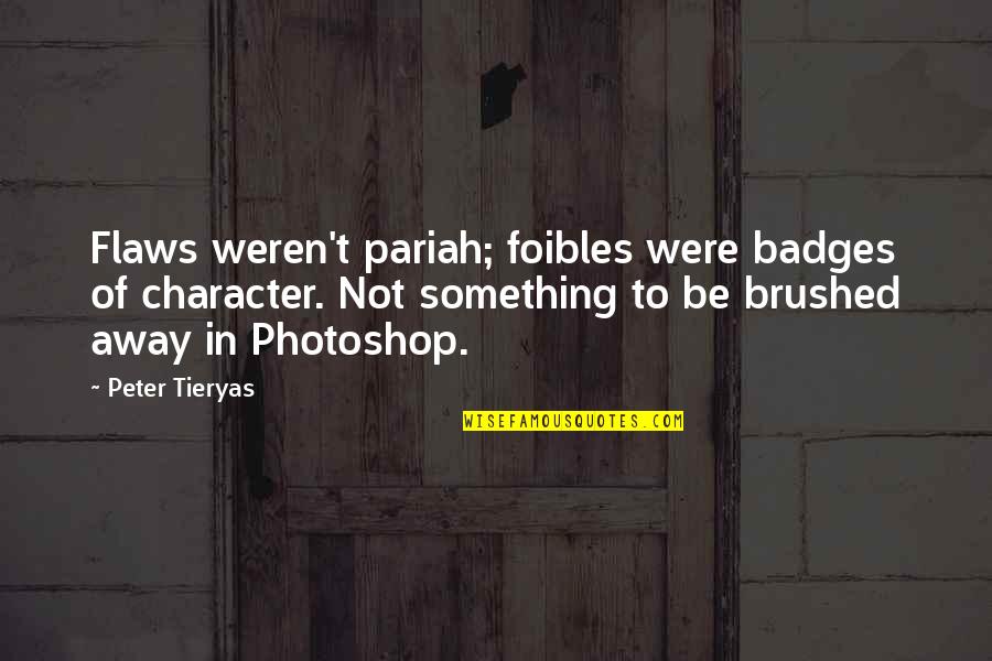 Photoshop Quotes By Peter Tieryas: Flaws weren't pariah; foibles were badges of character.