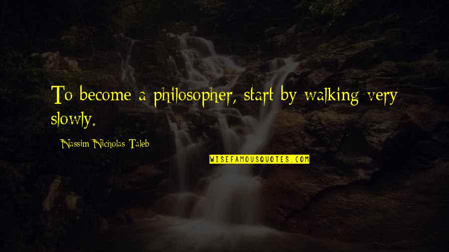 Photoshop Tutorials Quotes By Nassim Nicholas Taleb: To become a philosopher, start by walking very