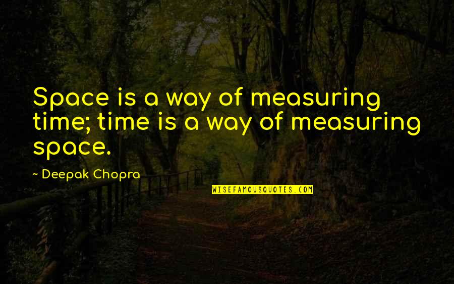 Photosphere Quotes By Deepak Chopra: Space is a way of measuring time; time