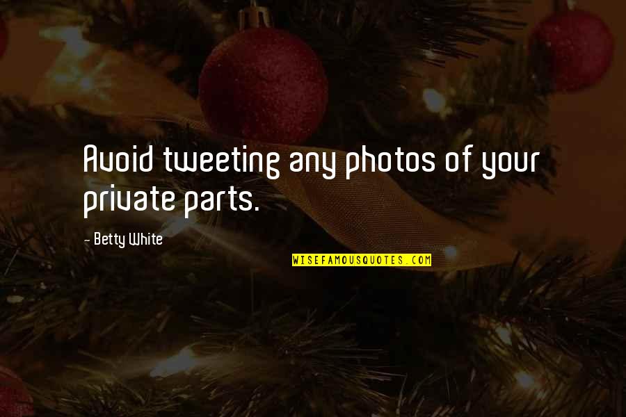 Photos're Quotes By Betty White: Avoid tweeting any photos of your private parts.