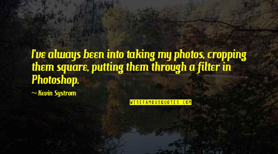 Photos're Quotes By Kevin Systrom: I've always been into taking my photos, cropping