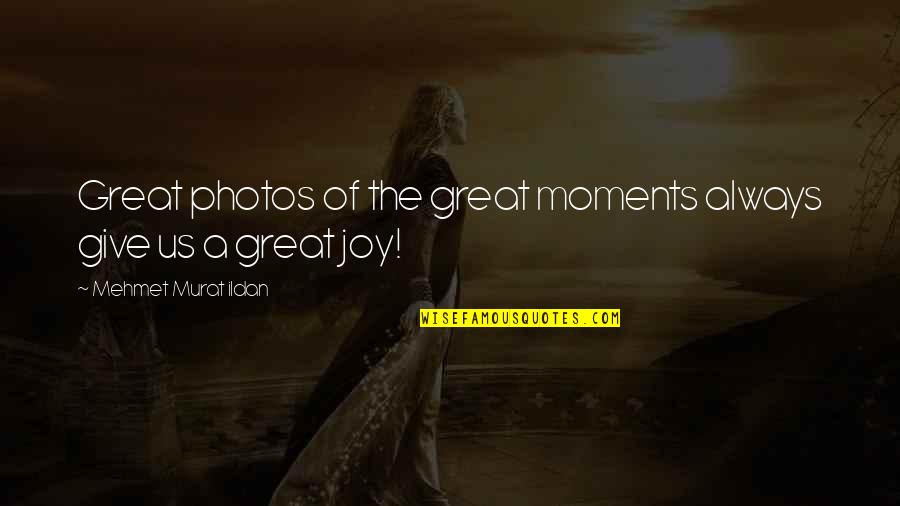 Photos're Quotes By Mehmet Murat Ildan: Great photos of the great moments always give
