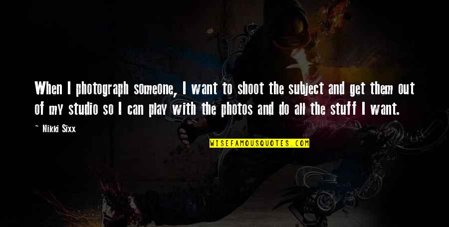 Photos're Quotes By Nikki Sixx: When I photograph someone, I want to shoot