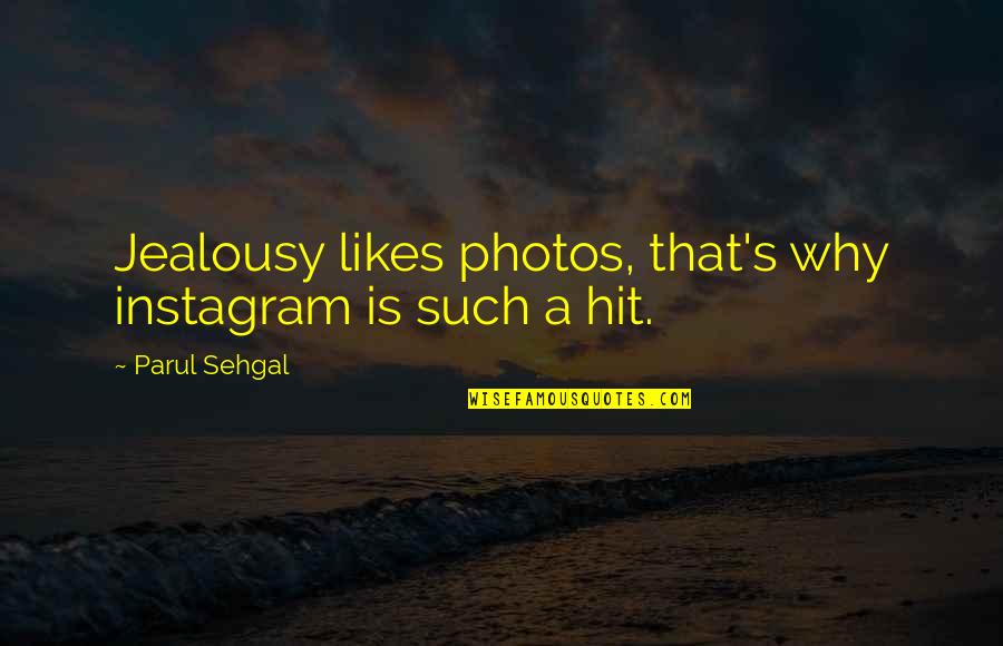 Photos're Quotes By Parul Sehgal: Jealousy likes photos, that's why instagram is such