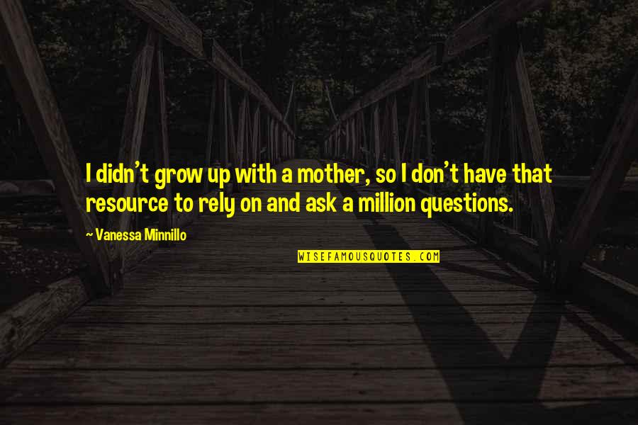 Photosynthesized Quotes By Vanessa Minnillo: I didn't grow up with a mother, so Photosynthesized Quotes By Vanessa Minnillo: I didn't grow up with a mother, so