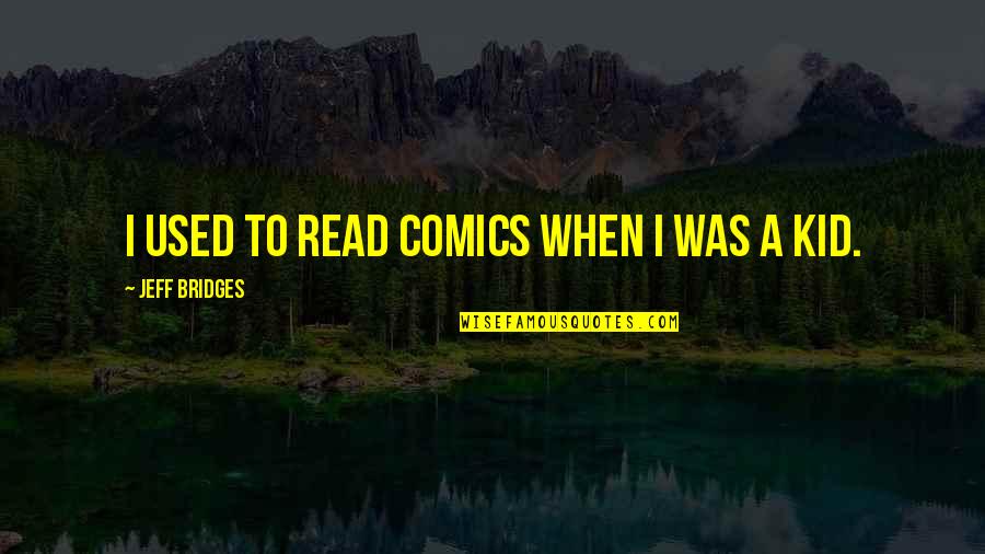 Photosynthesizing Quotes By Jeff Bridges: I used to read comics when I was