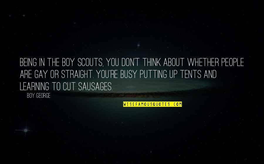 Phototherapy In Newborn Quotes By Boy George: Being in the Boy Scouts, you don't think Phototherapy In Newborn Quotes By Boy George: Being in the Boy Scouts, you don't think