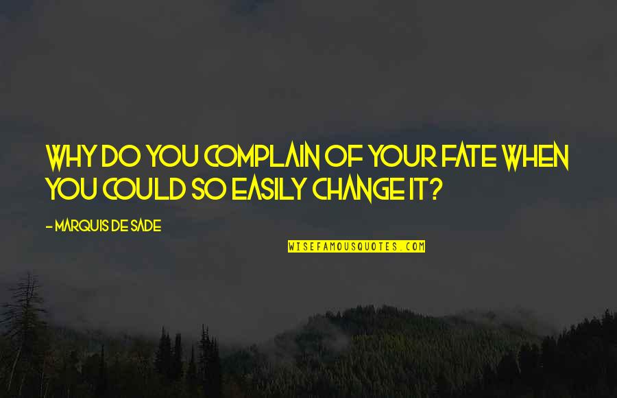 Phototherapy In Newborn Quotes By Marquis De Sade: Why do you complain of your fate when Phototherapy In Newborn Quotes By Marquis De Sade: Why do you complain of your fate when