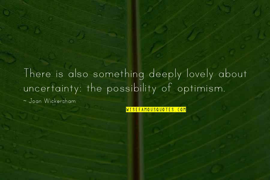 Phototherapy Quotes By Joan Wickersham: There is also something deeply lovely about uncertainty:
