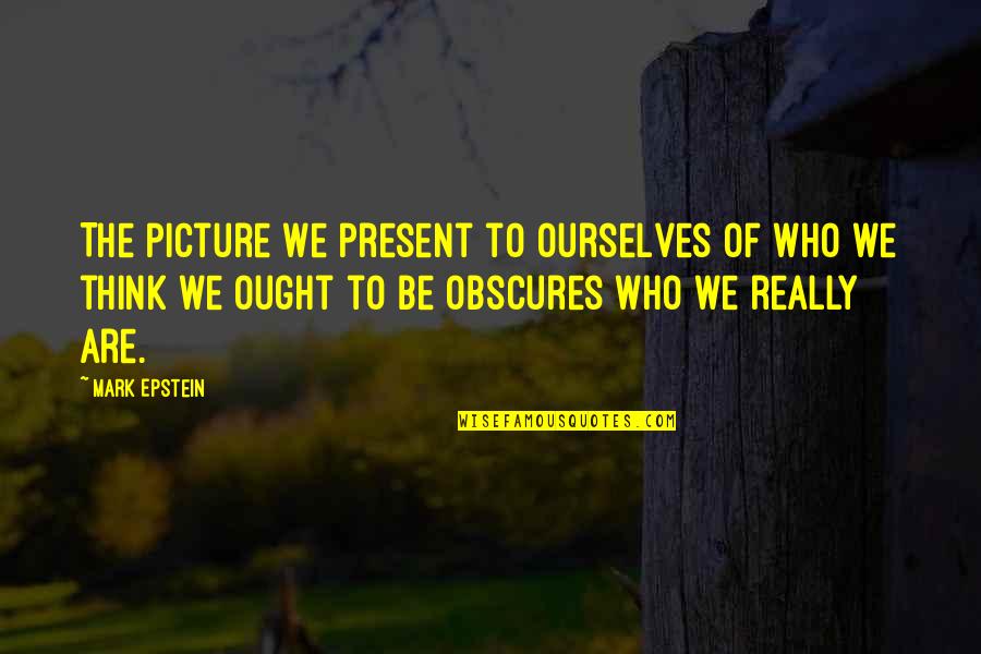 Phototherapy Quotes By Mark Epstein: The picture we present to ourselves of who