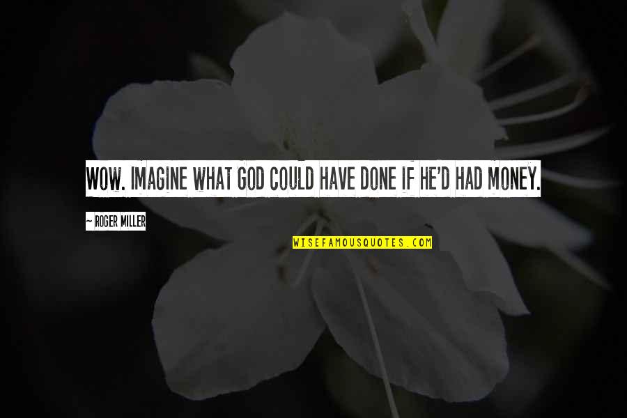 Php Change Quotes By Roger Miller: Wow. Imagine what God could have done if Php Change Quotes By Roger Miller: Wow. Imagine what God could have done if