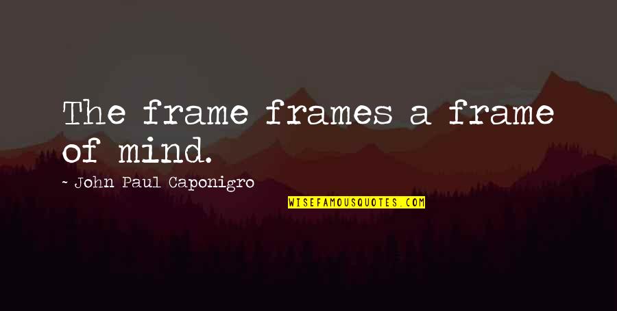 Php Urlencode Quotes By John Paul Caponigro: The frame frames a frame of mind. Php Urlencode Quotes By John Paul Caponigro: The frame frames a frame of mind.