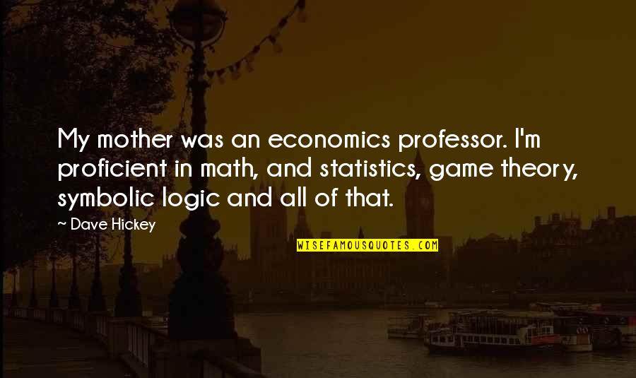 Phrase Friends Country Quotes By Dave Hickey: My mother was an economics professor. I'm proficient