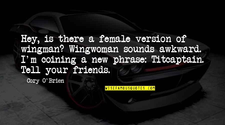 Phrase Friends More Quotes By Cory O'Brien: Hey, is there a female version of wingman?
