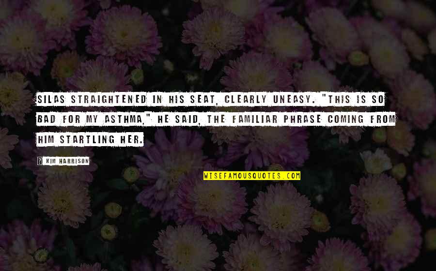 Phrase Quotes By Kim Harrison: Silas straightened in his seat, clearly uneasy. "This Phrase Quotes By Kim Harrison: Silas straightened in his seat, clearly uneasy. "This