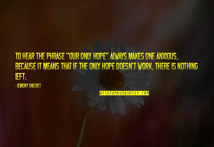 Phrase Quotes By Lemony Snicket: To hear the phrase "our only hope" always Phrase Quotes By Lemony Snicket: To hear the phrase "our only hope" always