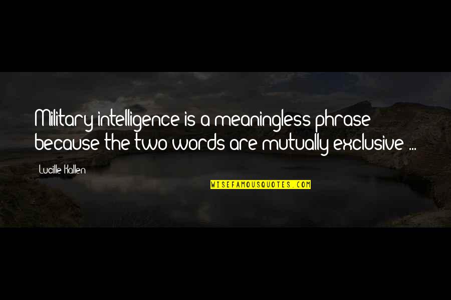 Phrase Quotes By Lucille Kallen: Military intelligence is a meaningless phrase because the Phrase Quotes By Lucille Kallen: Military intelligence is a meaningless phrase because the