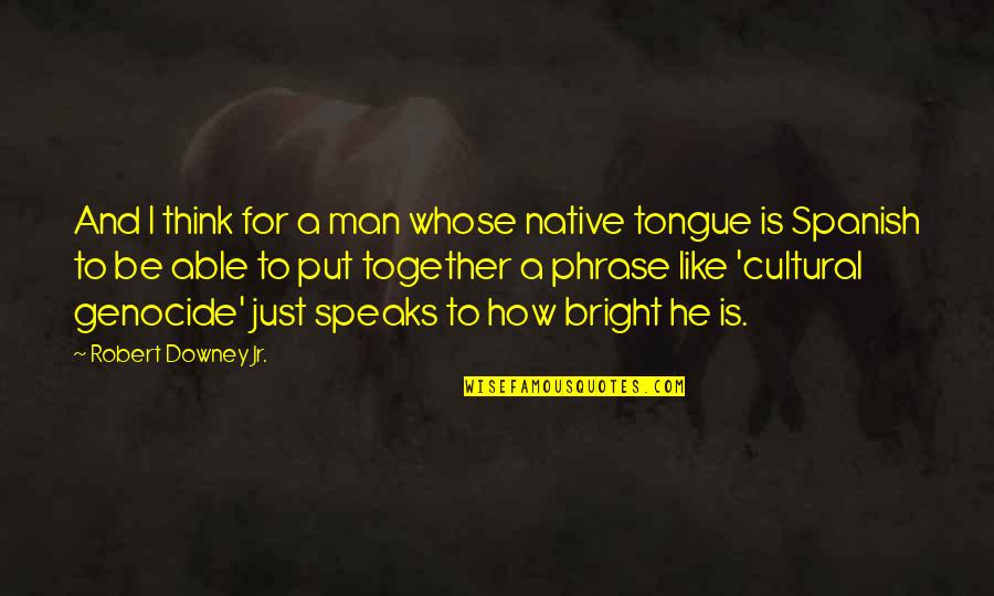 Phrase Quotes By Robert Downey Jr.: And I think for a man whose native Phrase Quotes By Robert Downey Jr.: And I think for a man whose native