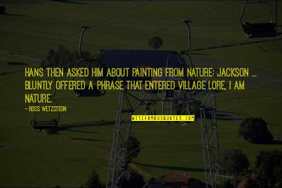 Phrase Quotes By Ross Wetzsteon: Hans then asked him about painting from nature; Phrase Quotes By Ross Wetzsteon: Hans then asked him about painting from nature;