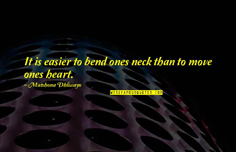 Phrased Quotes By Matshona Dhliwayo: It is easier to bend ones neck than