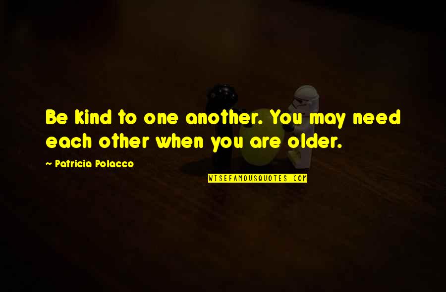 Phraseology Pronunciation Quotes By Patricia Polacco: Be kind to one another. You may need