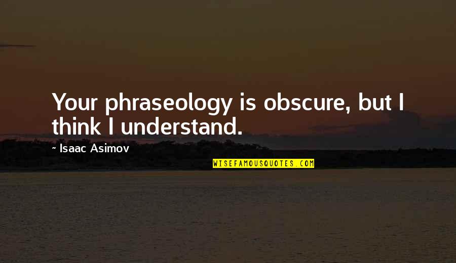 Phraseology Quotes By Isaac Asimov: Your phraseology is obscure, but I think I