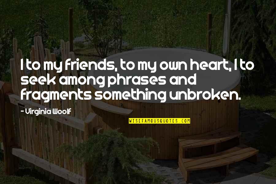 Phrases And Quotes By Virginia Woolf: I to my friends, to my own heart,