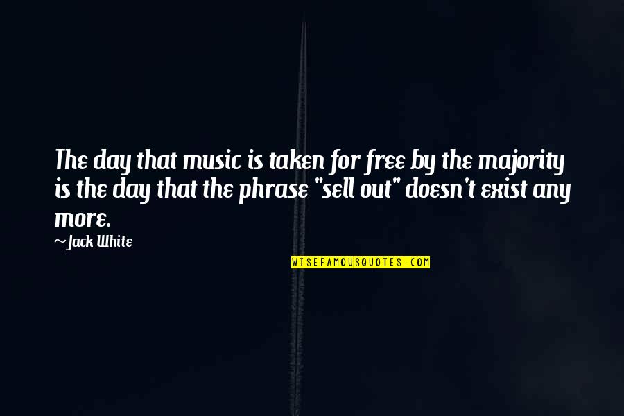Phrases For Quotes By Jack White: The day that music is taken for free