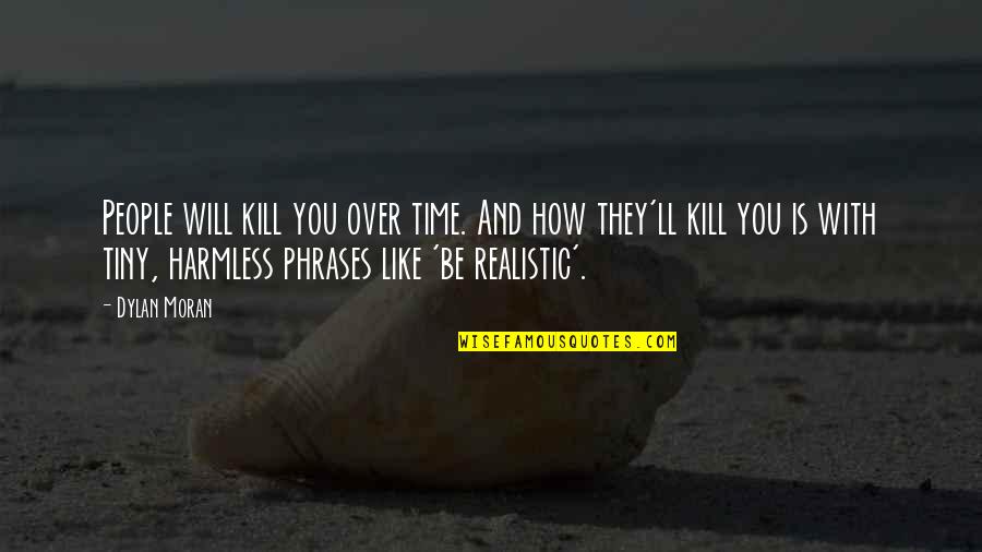 Phrases Inspirational Quotes By Dylan Moran: People will kill you over time. And how