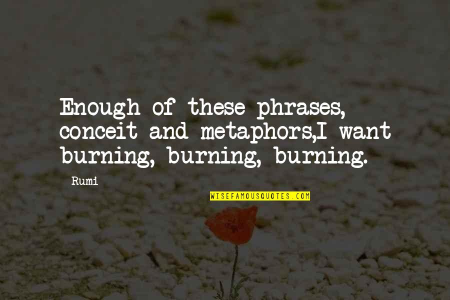 Phrases Inspirational Quotes By Rumi: Enough of these phrases, conceit and metaphors,I want