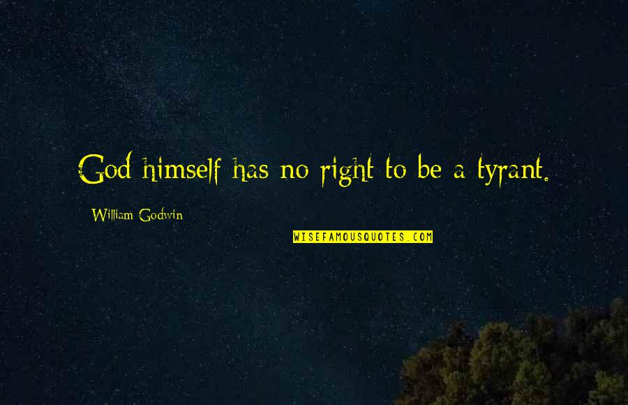 Phrases Leading Into Quotes By William Godwin: God himself has no right to be a Phrases Leading Into Quotes By William Godwin: God himself has no right to be a