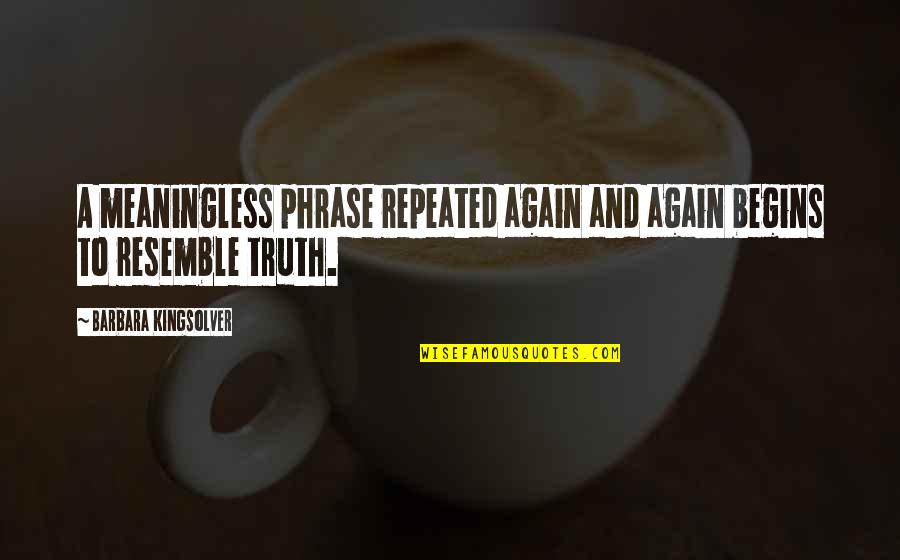 Phrases Quotes By Barbara Kingsolver: A meaningless phrase repeated again and again begins