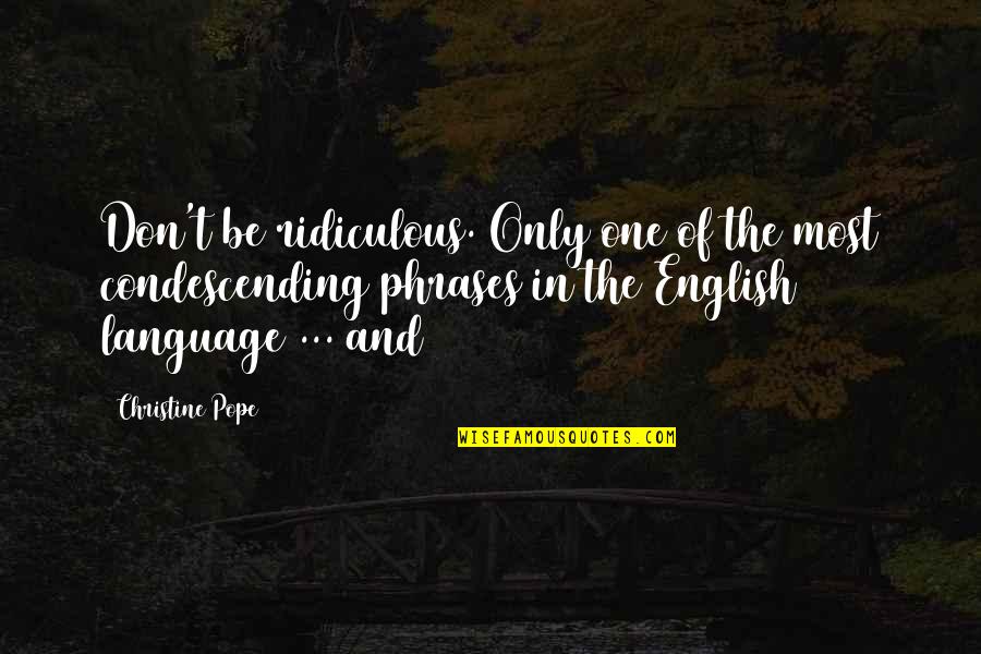 Phrases Quotes By Christine Pope: Don't be ridiculous. Only one of the most