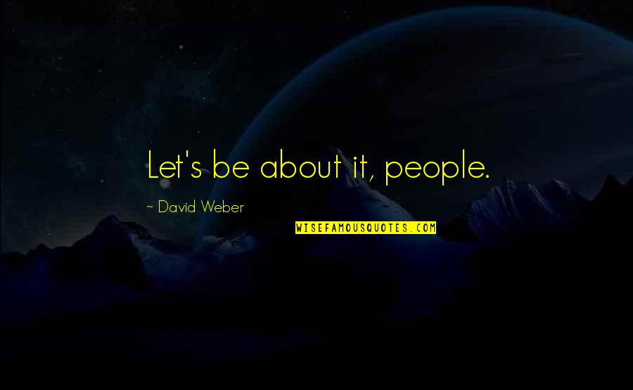 Phrases Quotes By David Weber: Let's be about it, people.