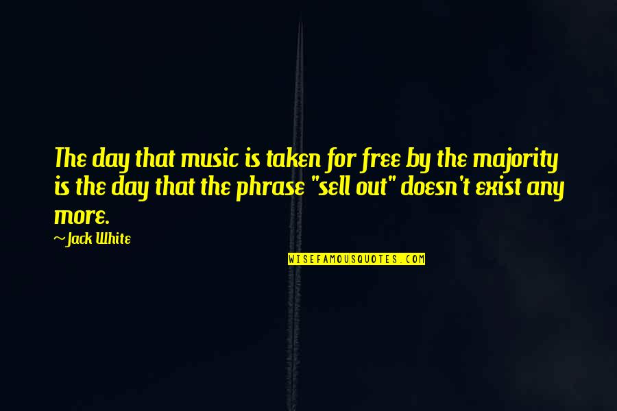 Phrases Quotes By Jack White: The day that music is taken for free